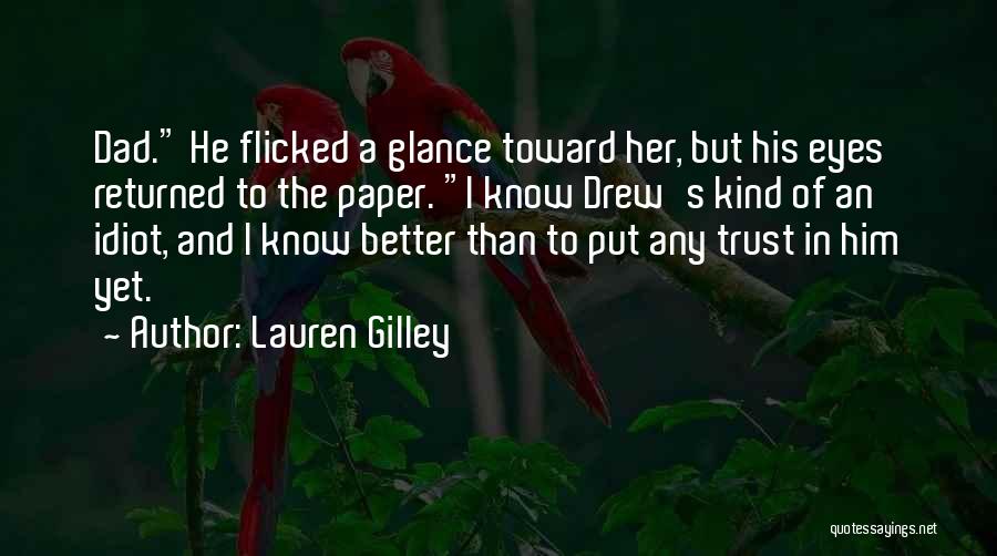 Lauren Gilley Quotes: Dad. He Flicked A Glance Toward Her, But His Eyes Returned To The Paper. I Know Drew's Kind Of An