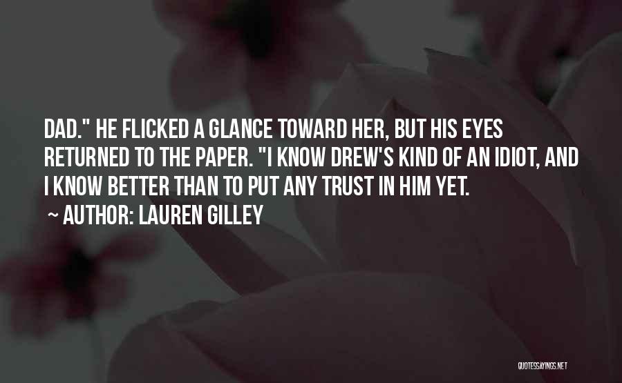 Lauren Gilley Quotes: Dad. He Flicked A Glance Toward Her, But His Eyes Returned To The Paper. I Know Drew's Kind Of An