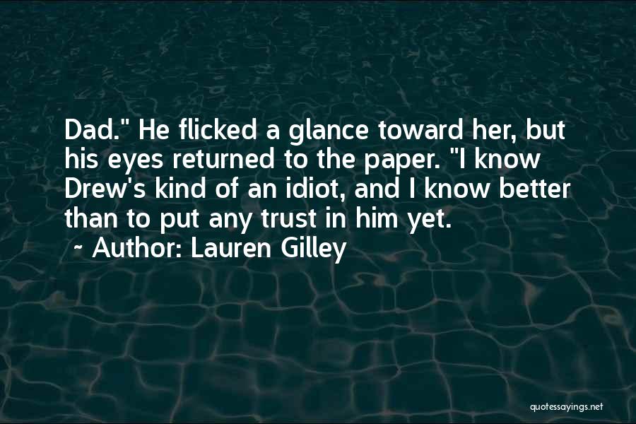 Lauren Gilley Quotes: Dad. He Flicked A Glance Toward Her, But His Eyes Returned To The Paper. I Know Drew's Kind Of An