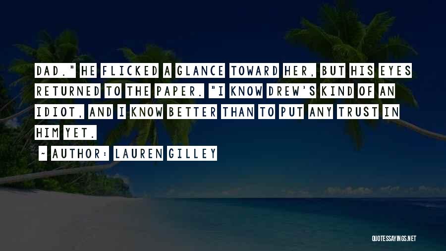 Lauren Gilley Quotes: Dad. He Flicked A Glance Toward Her, But His Eyes Returned To The Paper. I Know Drew's Kind Of An