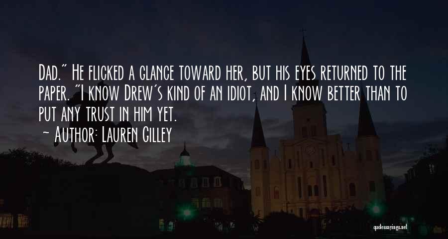 Lauren Gilley Quotes: Dad. He Flicked A Glance Toward Her, But His Eyes Returned To The Paper. I Know Drew's Kind Of An