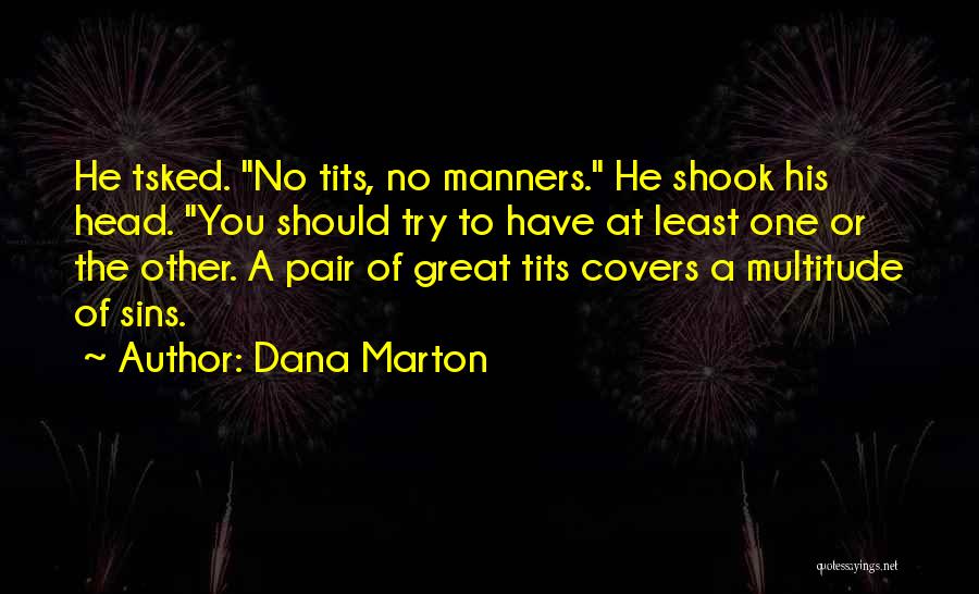 Dana Marton Quotes: He Tsked. No Tits, No Manners. He Shook His Head. You Should Try To Have At Least One Or The
