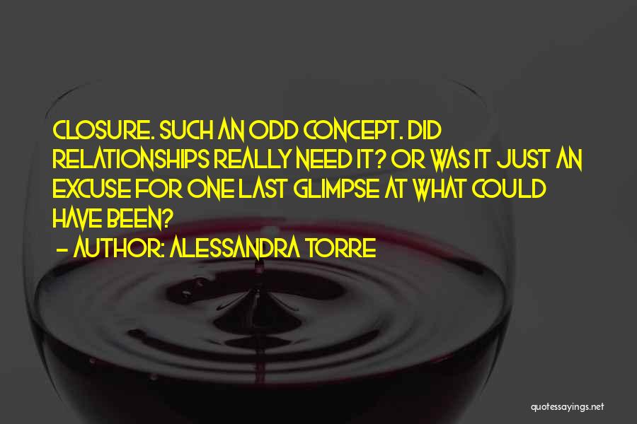 Alessandra Torre Quotes: Closure. Such An Odd Concept. Did Relationships Really Need It? Or Was It Just An Excuse For One Last Glimpse