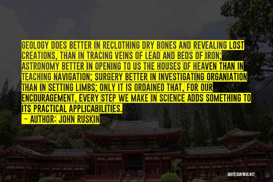 John Ruskin Quotes: Geology Does Better In Reclothing Dry Bones And Revealing Lost Creations, Than In Tracing Veins Of Lead And Beds Of