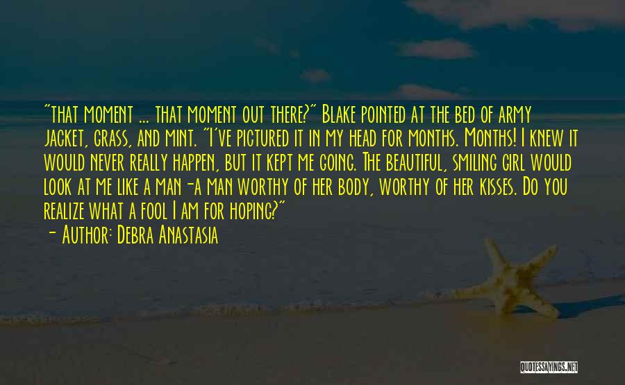 Debra Anastasia Quotes: That Moment ... That Moment Out There? Blake Pointed At The Bed Of Army Jacket, Grass, And Mint. I've Pictured