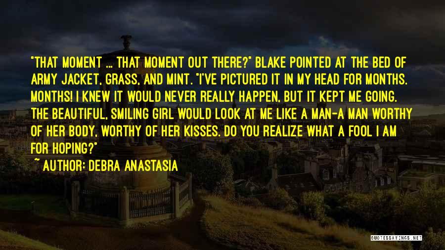 Debra Anastasia Quotes: That Moment ... That Moment Out There? Blake Pointed At The Bed Of Army Jacket, Grass, And Mint. I've Pictured