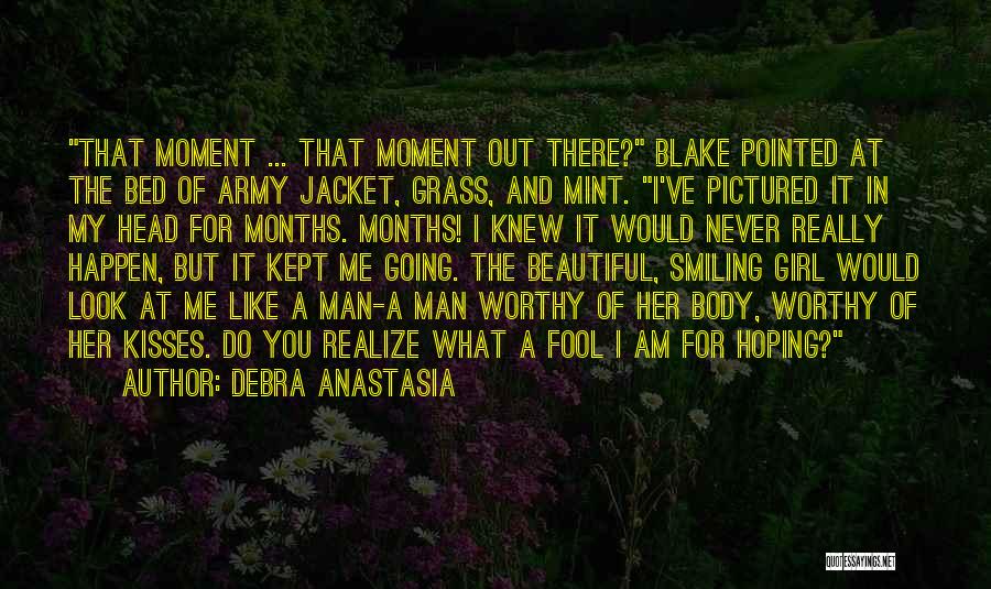 Debra Anastasia Quotes: That Moment ... That Moment Out There? Blake Pointed At The Bed Of Army Jacket, Grass, And Mint. I've Pictured