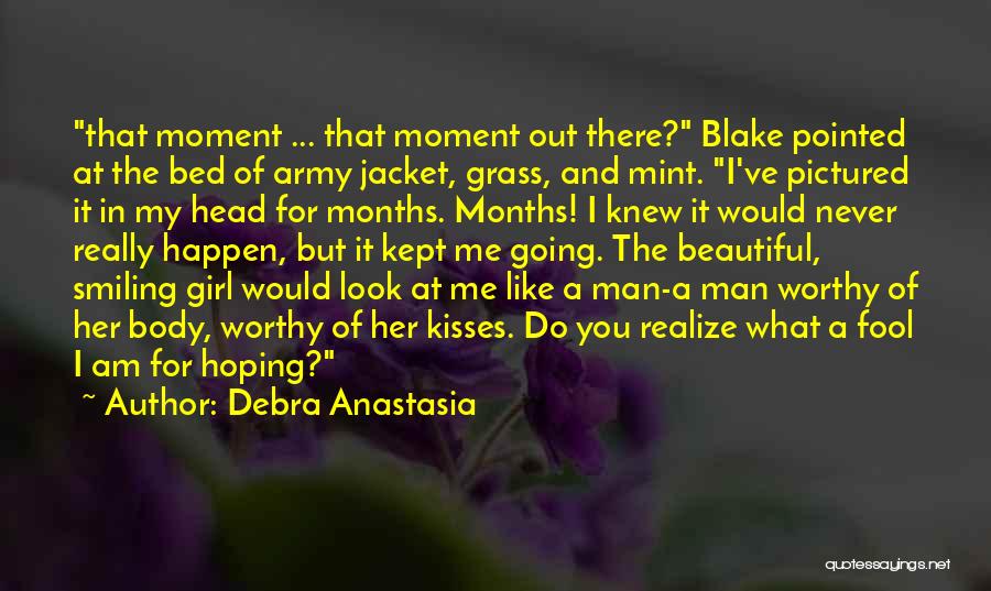 Debra Anastasia Quotes: That Moment ... That Moment Out There? Blake Pointed At The Bed Of Army Jacket, Grass, And Mint. I've Pictured