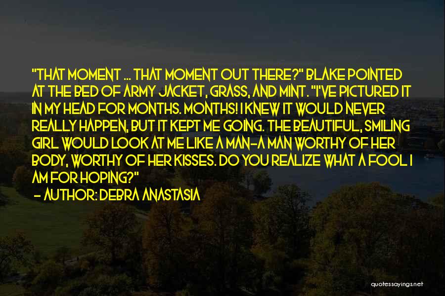 Debra Anastasia Quotes: That Moment ... That Moment Out There? Blake Pointed At The Bed Of Army Jacket, Grass, And Mint. I've Pictured