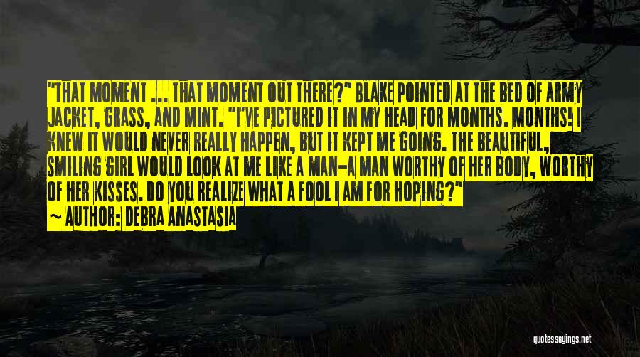 Debra Anastasia Quotes: That Moment ... That Moment Out There? Blake Pointed At The Bed Of Army Jacket, Grass, And Mint. I've Pictured