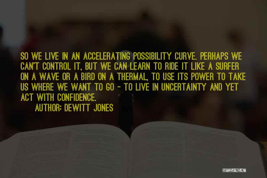 Dewitt Jones Quotes: So We Live In An Accelerating Possibility Curve. Perhaps We Can't Control It, But We Can Learn To Ride It