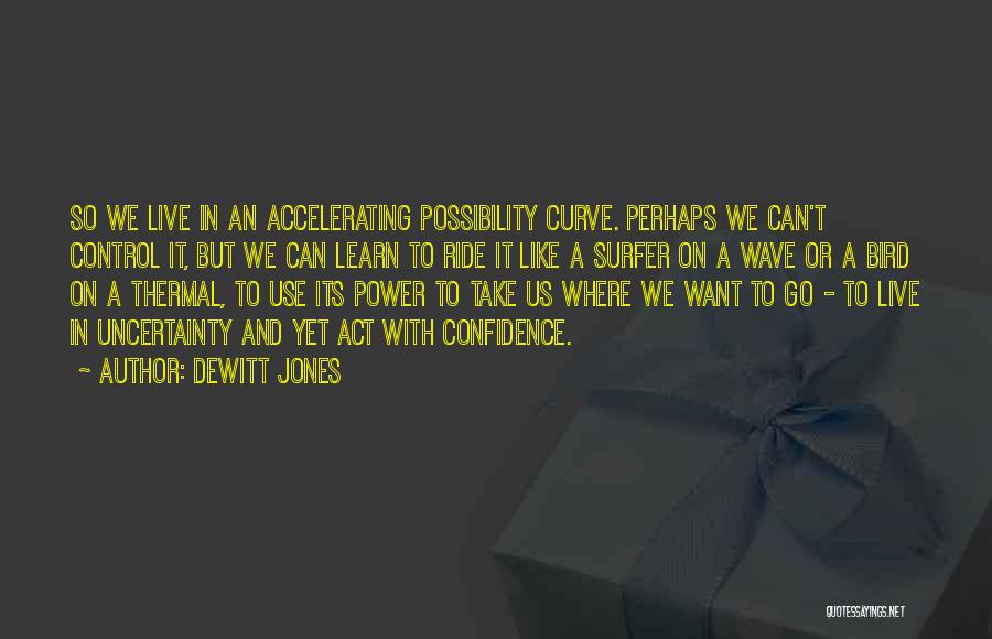 Dewitt Jones Quotes: So We Live In An Accelerating Possibility Curve. Perhaps We Can't Control It, But We Can Learn To Ride It