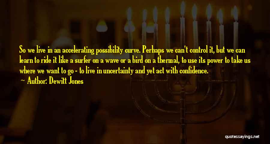Dewitt Jones Quotes: So We Live In An Accelerating Possibility Curve. Perhaps We Can't Control It, But We Can Learn To Ride It