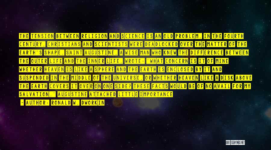 Ronald W. Dworkin Quotes: The Tension Between Religion And Science Is An Old Problem. In The Fourth Century, Christians And Scientists Were Deadlocked Over