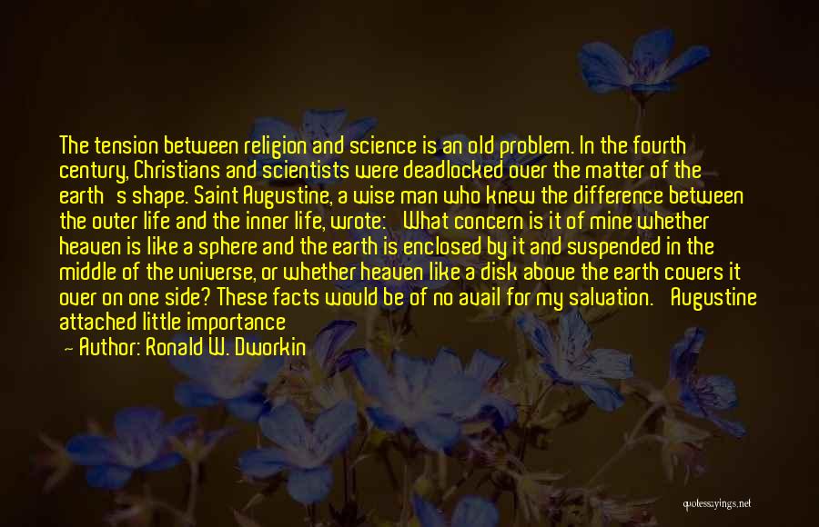 Ronald W. Dworkin Quotes: The Tension Between Religion And Science Is An Old Problem. In The Fourth Century, Christians And Scientists Were Deadlocked Over