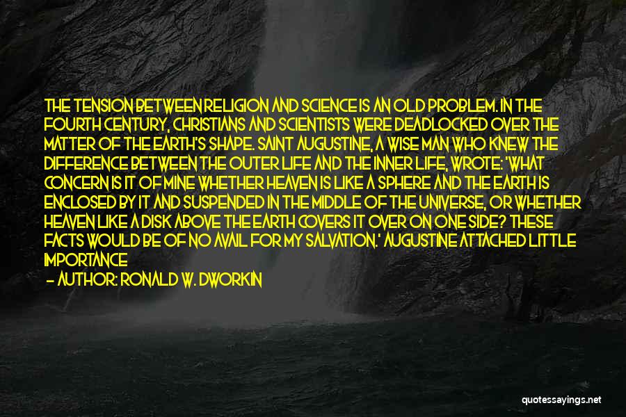 Ronald W. Dworkin Quotes: The Tension Between Religion And Science Is An Old Problem. In The Fourth Century, Christians And Scientists Were Deadlocked Over