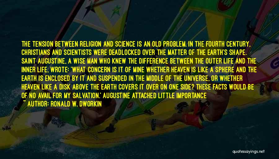 Ronald W. Dworkin Quotes: The Tension Between Religion And Science Is An Old Problem. In The Fourth Century, Christians And Scientists Were Deadlocked Over