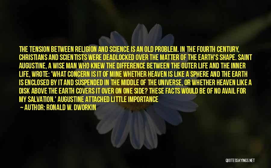 Ronald W. Dworkin Quotes: The Tension Between Religion And Science Is An Old Problem. In The Fourth Century, Christians And Scientists Were Deadlocked Over