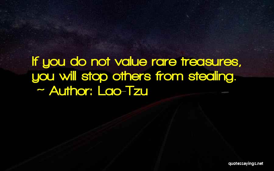 Lao-Tzu Quotes: If You Do Not Value Rare Treasures, You Will Stop Others From Stealing.