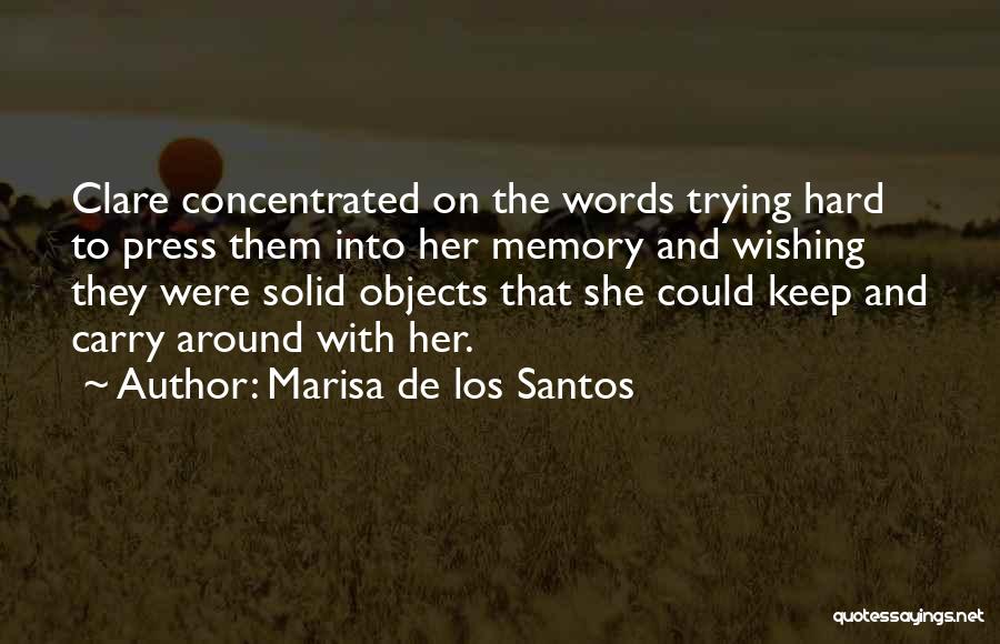 Marisa De Los Santos Quotes: Clare Concentrated On The Words Trying Hard To Press Them Into Her Memory And Wishing They Were Solid Objects That