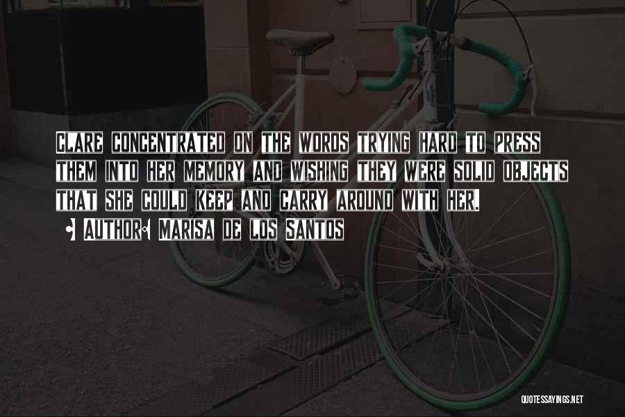 Marisa De Los Santos Quotes: Clare Concentrated On The Words Trying Hard To Press Them Into Her Memory And Wishing They Were Solid Objects That