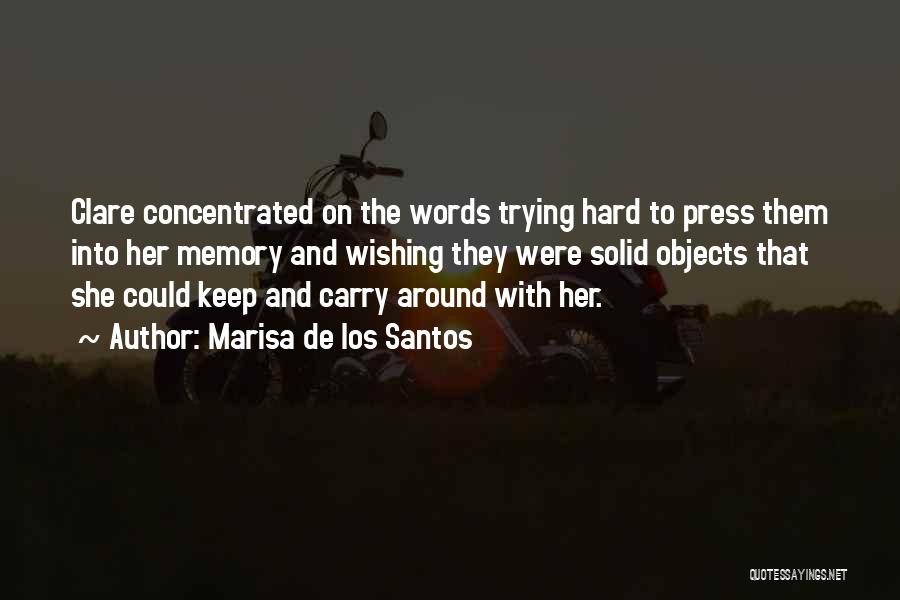 Marisa De Los Santos Quotes: Clare Concentrated On The Words Trying Hard To Press Them Into Her Memory And Wishing They Were Solid Objects That