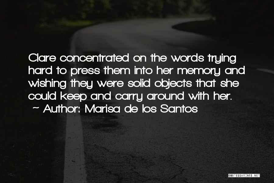 Marisa De Los Santos Quotes: Clare Concentrated On The Words Trying Hard To Press Them Into Her Memory And Wishing They Were Solid Objects That