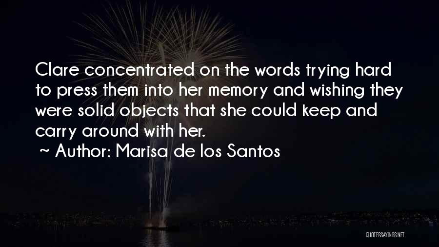 Marisa De Los Santos Quotes: Clare Concentrated On The Words Trying Hard To Press Them Into Her Memory And Wishing They Were Solid Objects That