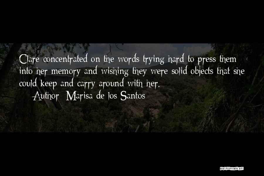 Marisa De Los Santos Quotes: Clare Concentrated On The Words Trying Hard To Press Them Into Her Memory And Wishing They Were Solid Objects That