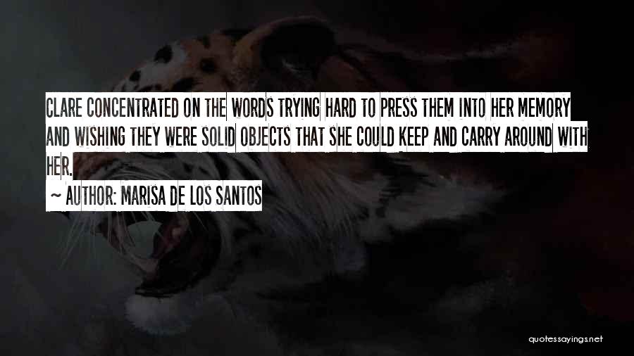 Marisa De Los Santos Quotes: Clare Concentrated On The Words Trying Hard To Press Them Into Her Memory And Wishing They Were Solid Objects That