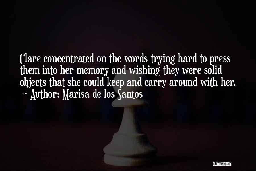 Marisa De Los Santos Quotes: Clare Concentrated On The Words Trying Hard To Press Them Into Her Memory And Wishing They Were Solid Objects That