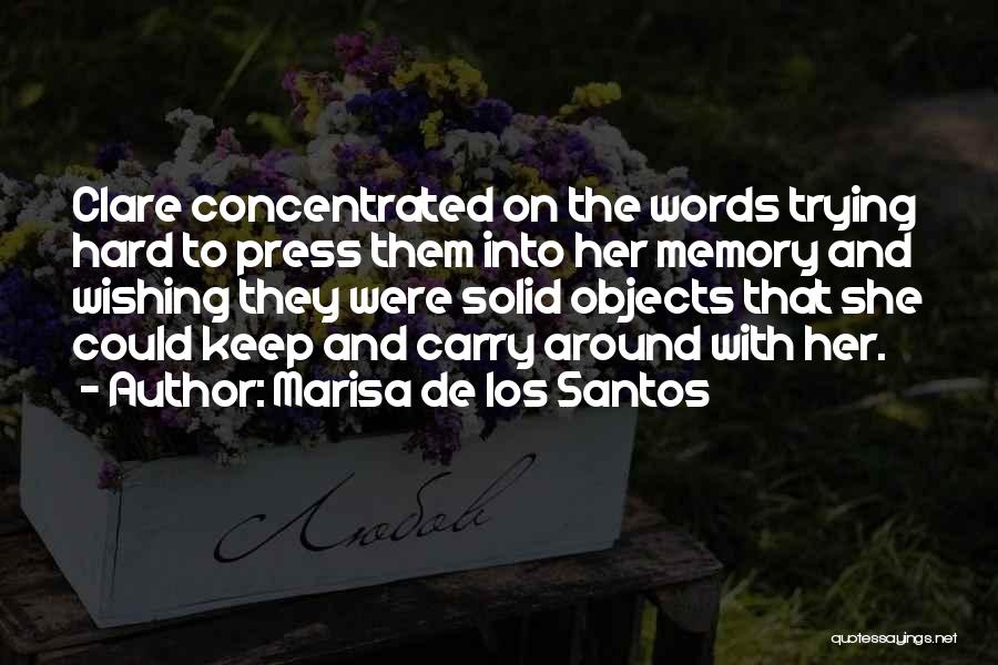 Marisa De Los Santos Quotes: Clare Concentrated On The Words Trying Hard To Press Them Into Her Memory And Wishing They Were Solid Objects That