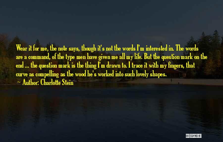 Charlotte Stein Quotes: Wear It For Me, The Note Says, Though It's Not The Words I'm Interested In. The Words Are A Command,