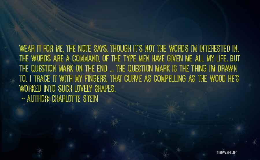 Charlotte Stein Quotes: Wear It For Me, The Note Says, Though It's Not The Words I'm Interested In. The Words Are A Command,