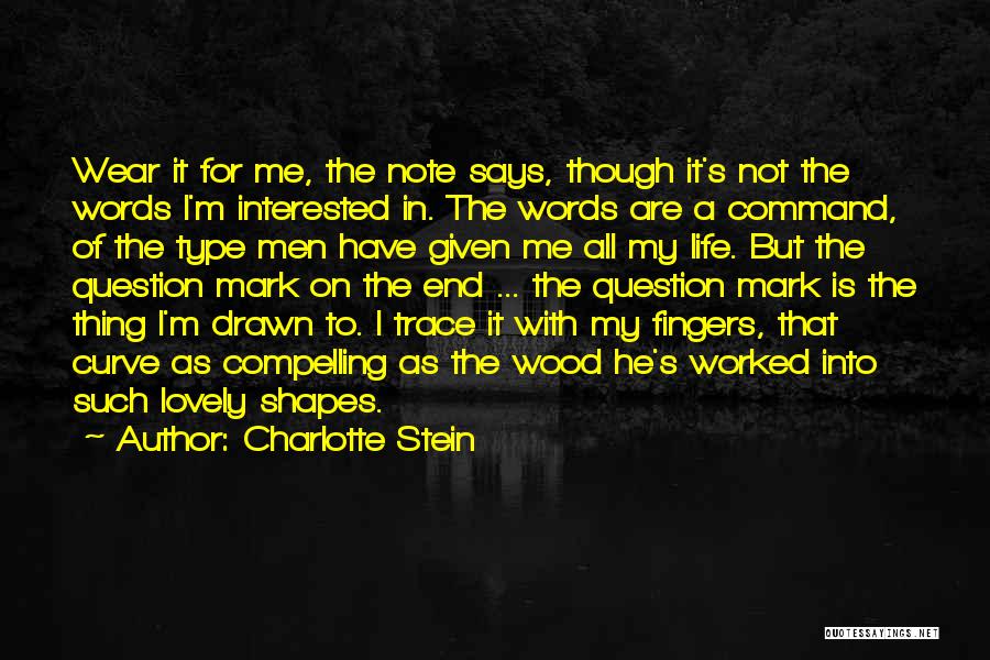 Charlotte Stein Quotes: Wear It For Me, The Note Says, Though It's Not The Words I'm Interested In. The Words Are A Command,