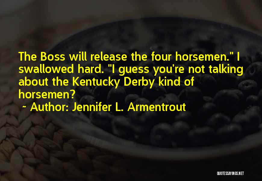 Jennifer L. Armentrout Quotes: The Boss Will Release The Four Horsemen. I Swallowed Hard. I Guess You're Not Talking About The Kentucky Derby Kind