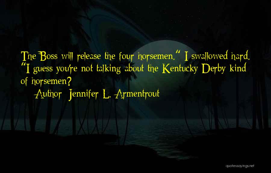 Jennifer L. Armentrout Quotes: The Boss Will Release The Four Horsemen. I Swallowed Hard. I Guess You're Not Talking About The Kentucky Derby Kind