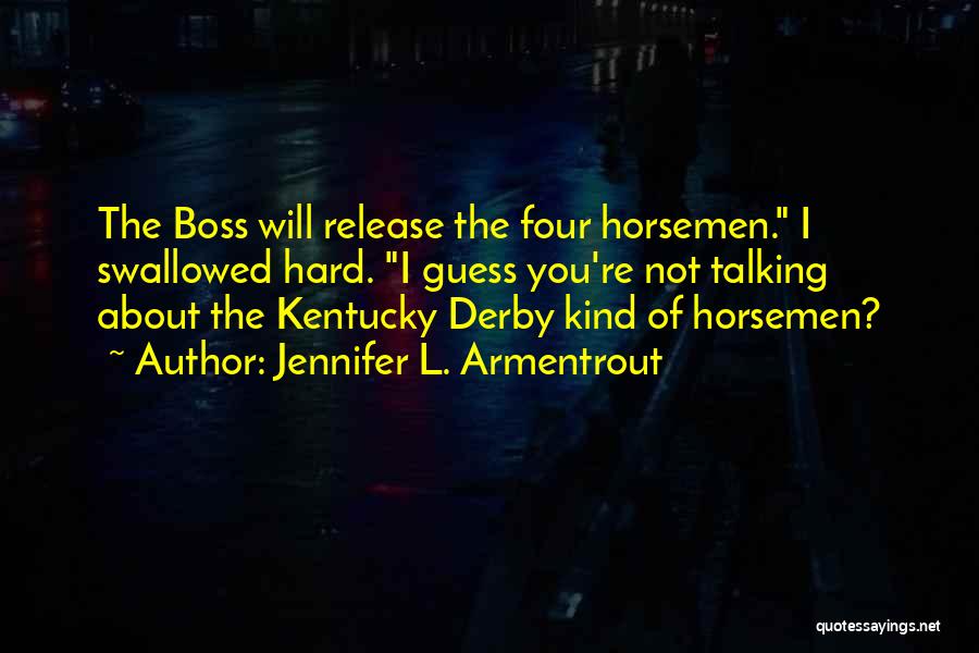 Jennifer L. Armentrout Quotes: The Boss Will Release The Four Horsemen. I Swallowed Hard. I Guess You're Not Talking About The Kentucky Derby Kind