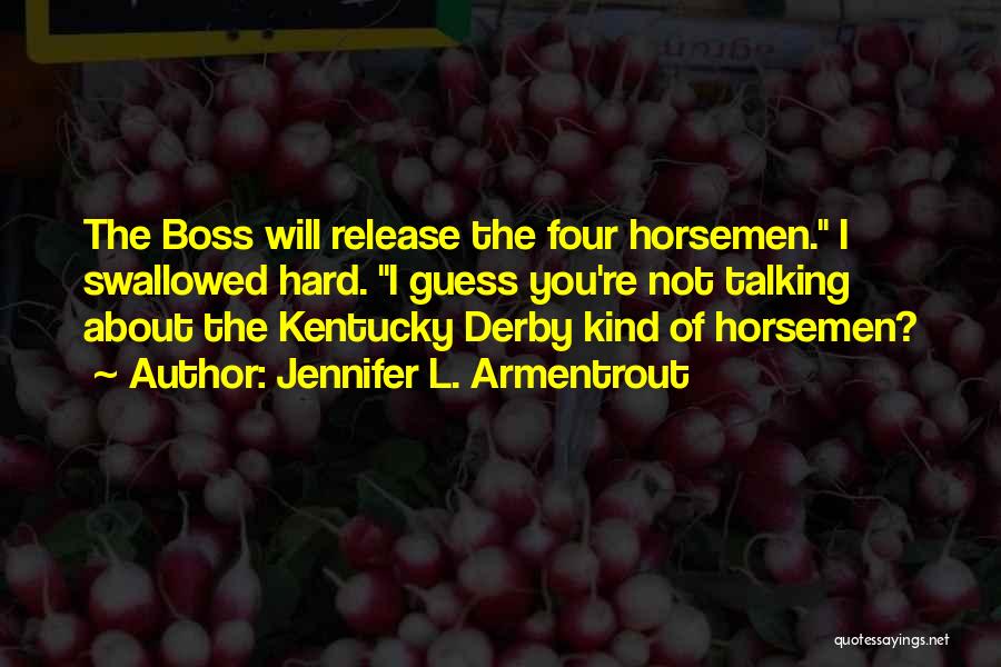 Jennifer L. Armentrout Quotes: The Boss Will Release The Four Horsemen. I Swallowed Hard. I Guess You're Not Talking About The Kentucky Derby Kind