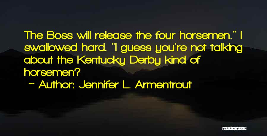 Jennifer L. Armentrout Quotes: The Boss Will Release The Four Horsemen. I Swallowed Hard. I Guess You're Not Talking About The Kentucky Derby Kind