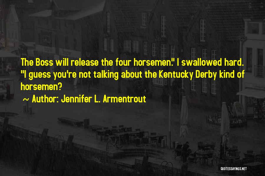 Jennifer L. Armentrout Quotes: The Boss Will Release The Four Horsemen. I Swallowed Hard. I Guess You're Not Talking About The Kentucky Derby Kind