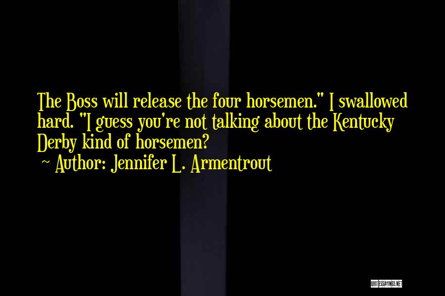 Jennifer L. Armentrout Quotes: The Boss Will Release The Four Horsemen. I Swallowed Hard. I Guess You're Not Talking About The Kentucky Derby Kind