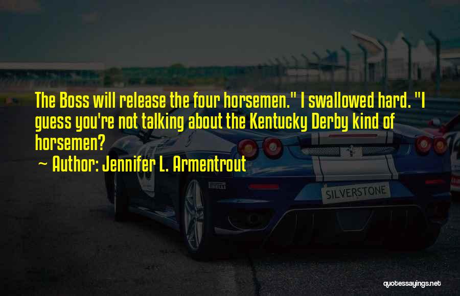 Jennifer L. Armentrout Quotes: The Boss Will Release The Four Horsemen. I Swallowed Hard. I Guess You're Not Talking About The Kentucky Derby Kind