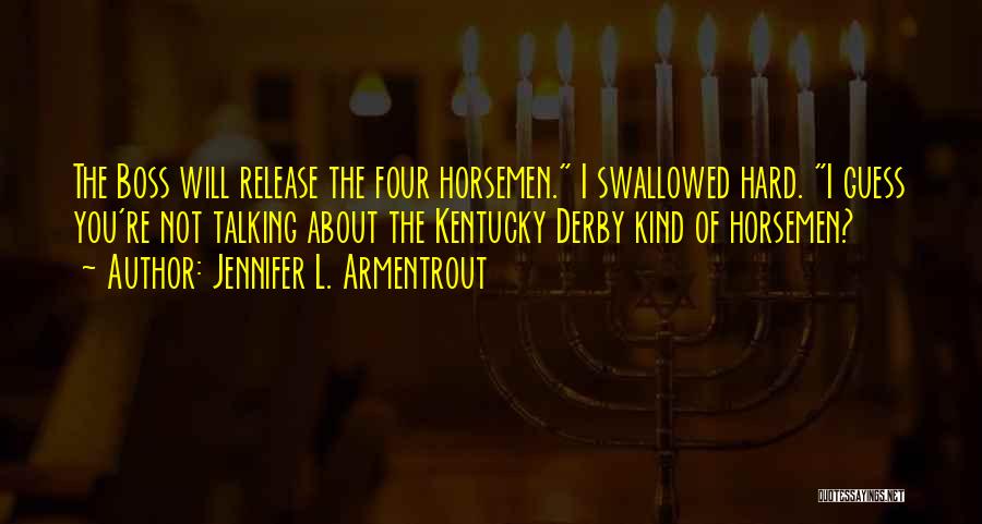 Jennifer L. Armentrout Quotes: The Boss Will Release The Four Horsemen. I Swallowed Hard. I Guess You're Not Talking About The Kentucky Derby Kind