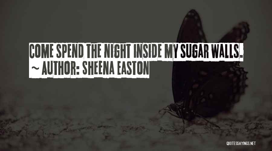 Sheena Easton Quotes: Come Spend The Night Inside My Sugar Walls.