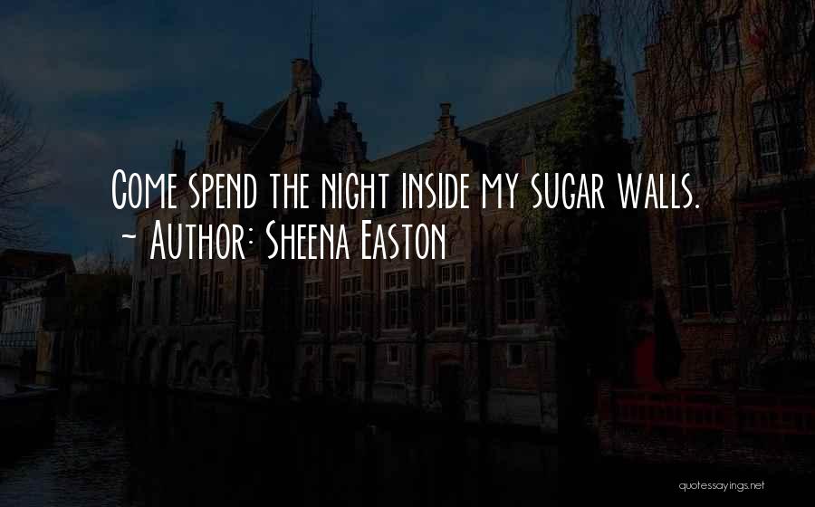 Sheena Easton Quotes: Come Spend The Night Inside My Sugar Walls.