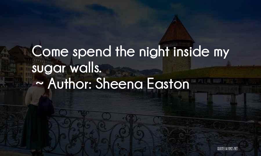 Sheena Easton Quotes: Come Spend The Night Inside My Sugar Walls.
