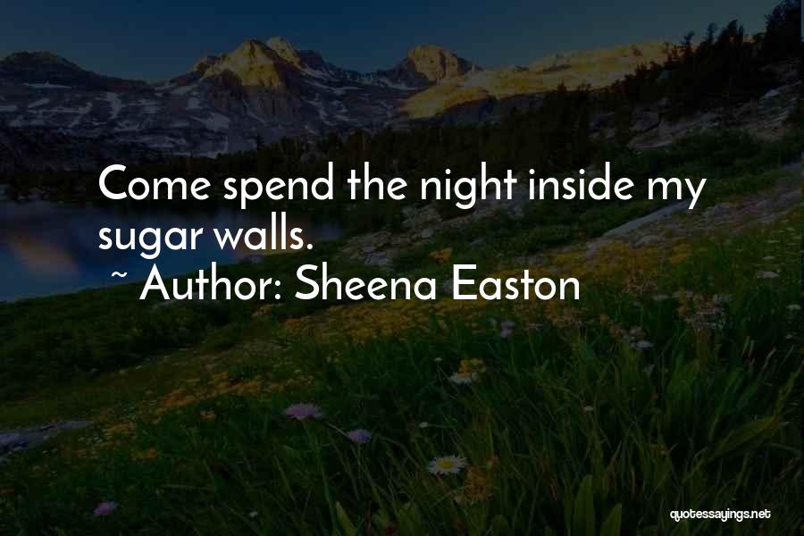 Sheena Easton Quotes: Come Spend The Night Inside My Sugar Walls.