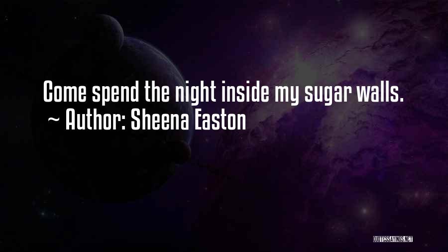 Sheena Easton Quotes: Come Spend The Night Inside My Sugar Walls.