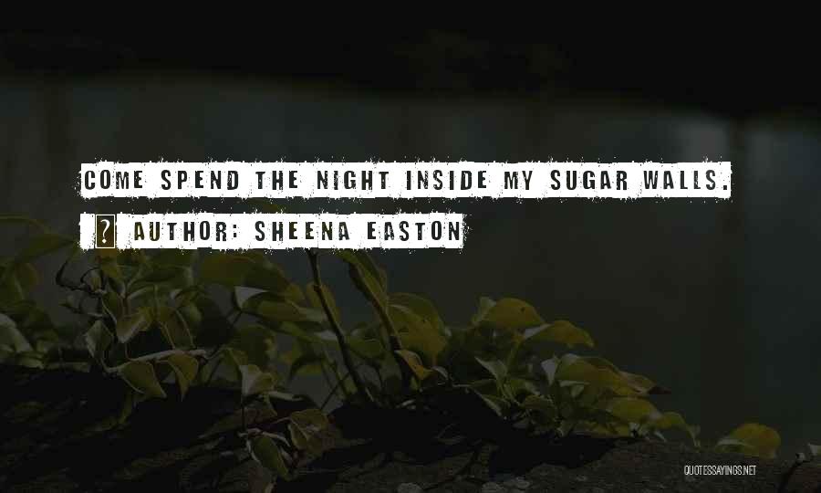 Sheena Easton Quotes: Come Spend The Night Inside My Sugar Walls.